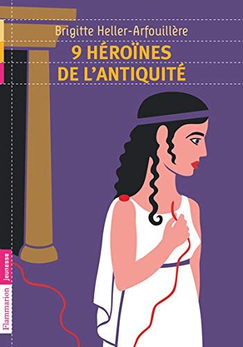 Neuf héroïnes de l'Antiquité by Brigitte Heller-Arfouillère