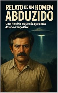 Livro Relato de um Homem Abduzido: Uma história esquecida que ainda desafia o impossível