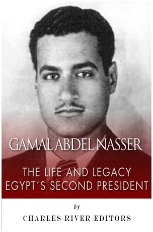Gamal Abdel Nasser: The Life and Legacy of Egypt’s Second President