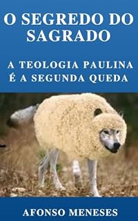 Livro O SEGREDO DO SAGRADO: A TEOLOGIA PAULINA É A SEGUNDA QUEDA
