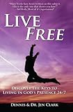 Live Free: Discover the Keys to Living in God's Presence 24/7 by Dennis Clark, Dr. Jennifer Clark