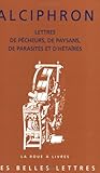 Image de Alciphron, Lettres de Pecheurs, de Paysans, de Parasites Et D'Hetaires (La Roue a Livres) (French Ed
