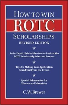 How to Win Rotc Scholarships: An In-Depth, Behind-The-Scenes Look at the ROTC Scholarship Selection Process, Revised Edition, by C. W. Brewer
