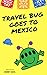 Travel Bug Goes to Mexico: A Fun World Travel Guide for Kids by Bobby Basil