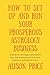 How to Set Up and Run Your Prosperous Astrology Business: A guide for astrologers who want to start by Alison Price