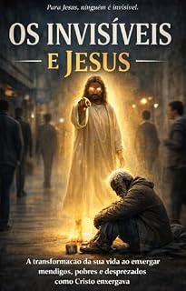 Livro OS INVISÍVEIS E JESUS: Transforme a sua vida ao enxergar mendigos, pobres e desprezados como Cristo enxergava