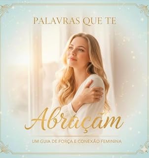 Livro Palavras que te Abraçam : Um guia de força e Conexão feminina