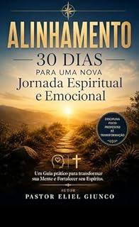 Livro Alinhamento 30 Dias Para Uma Nova Jornada Espiritual e Emocional: um guia prático para transformar sua Mente e Fortalecer seu Espírito