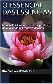 Livro O Essencial das Essências: Manual Prático para produzir produtos de qualidade utilizando essências