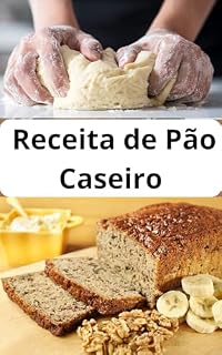 Livro Receita de Pão Caseiro : 101 Receita de Pão Simples e Rápido: Como Fazer Receita de Pão Caseiro Simples e Rápido de Fazer Bem Passo a Passo