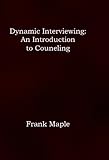 Dynamic Interviewing : An Introduction to Counseling, Maple, Frank F., 0803925131