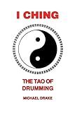 I Ching: The Tao Of Drumming by Michael Drake