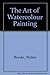 The Art of Watercolour Painting by 