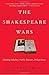 The Shakespeare Wars: Clashing Scholars, Public Fiascoes, Palace Coups
