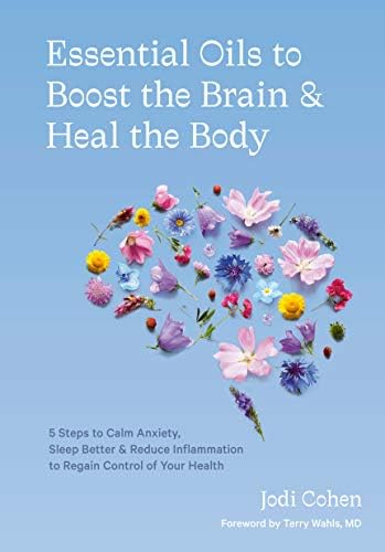 Ten Speed Press Essential Oils to Boost the Brain and Heal the Body: 5 Steps to Calm Anxiety, Sleep Better, Reduce Inflammation, and Regain Control of Your Health