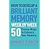 How to Develop a Brilliant Memory Week by Week: 52 Proven Ways to Enhance Your Memory Skills