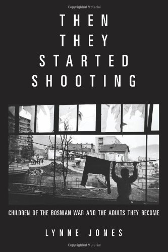 Then They Started Shooting: Children of the Bosnian War and the Adults They Become