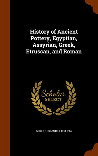 History of Ancient Pottery, Egyptian, Assyrian, Greek, Etruscan, and Roman