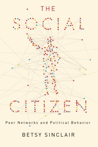 The Social Citizen: Peer Networks and Political Behavior (Chicago Studies in American Politics)
