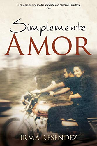 Simplemente Amor: De una madre milagro- viviendo con esclerosis mĂșltiple (Spanish Edition) by Irma Resendez