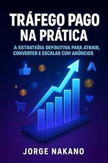 Livro TRÁFEGO PAGO NA PRÁTICA: A estratégia definitiva para atrair, converter e escalar com anúncios