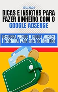 Livro DICAS E INSIGTHS PARA FAZER DINHEIRO COM O GOOGLE ADSENSE: Descubra porque o Google AdSense é essencial para Sites de Conteúdo