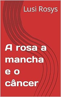 Livro A rosa a mancha e o câncer
