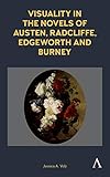 Visuality in the Novels of Austen, Radcliffe, Edgeworth and Burney (Anthem Nineteenth-Century) by Jessica A Volz