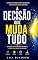 Livro A Decisão Que Muda Tudo: Um guia prático para sair do automático, assumir sua direção e construir novos resultados