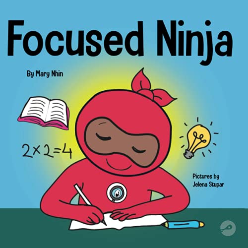 Focused Ninja: A Children's Book About Increasing Focus and Concentration at Home and School