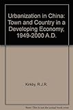 Front cover for the book Urbanization in China: Town and Country in a Developing Economy, 1949-2000 A.D. by R.J.R. Kirkby