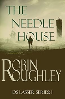 The Needle House: A gripping DS Lasser crime thriller. (The DS Lasser Series Book 1) by [Roughley, Robin]