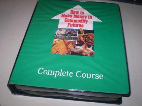 How to Make Money in Commodity Futures- A complete Guide to Trading 2005