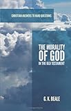 The Morality of God in the Old Testament (Christian Answers to Hard Questions)