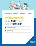 Le marketing des start-up: 47 fiches opérationnelles. 48 exemples concrets. 66 conseils de pros. 60 schémas et tableaux (Les fiches outils) (French Edition) by 
