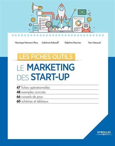 Le marketing des start-up: 47 fiches opérationnelles. 48 exemples concrets. 66 conseils de pros. 60 schémas et tableaux (Les fiches outils) (French Edition) by Véronique Hermann-Flory, Catherine Kokoreff, Delphine Nouvian, Yann Denoual