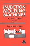Injection Molding Machines : A User's Guide, Johannaber, Freidrich, 1569901694
