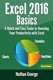 Excel 2016 Basics: A Quick And Easy Guide To Boosting Your Productivity With Excel