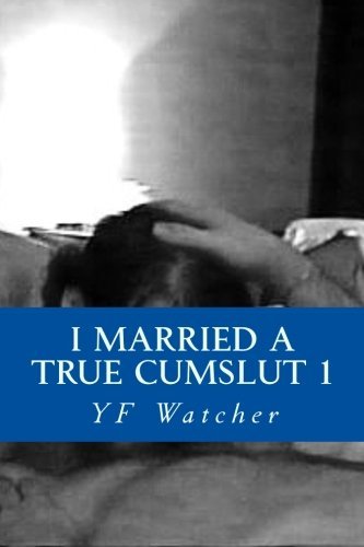 I married a TRUE cumslut 1 (I married  TRUE cumslut 1) (Volume 1)