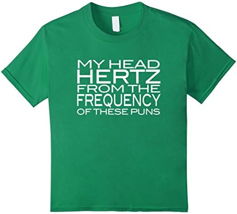 Kids My Head Hertz From The Frequency Of These Puns Funny T Shirt 12 Kelly Green