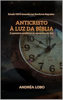 Livro Anticristo à Luz da Bíblia: O Ponteiro profético se aproxima do fim