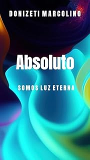 Livro Absoluto: Somos Luz Eterna