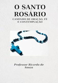 O Santo Rosário: Caminho de Oração, Fé e Contemplação