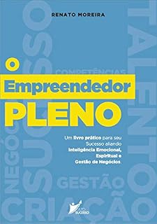Livro O Empreendedor Pleno: Um livro prático para seu sucesso aliando Inteligência Emocional, Espiritual e Gestão de Negócios