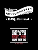 Fattybombatty's BBQ Journal: The Do-It-Yourself Guide To The Best BBQ You've Ever Had by 