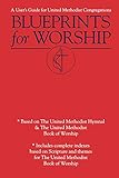 Blueprints for Worship: A User's Guide for United Methodist Congregations by 