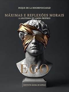 Livro Máximas e Reflexões Morais: La Rochefoucauld — 504 Aforismos sobre o Ego, o Autoengano e a Psicologia Humana, com as Máximas Suprimidas e Comentários Modernos