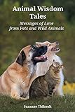 Animal Wisdom Tales - Messages of Love from Pets and Wild Animals by Suzanne Thibault