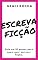 Livro Escreva Ficção: Guia prático para iniciantes