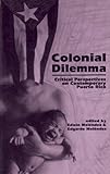 Front cover for the book Colonial dilemma : critical perspectives on contemporary Puerto Rico by Edwin Meléndez